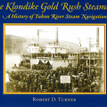 The Klondike Gold Rush Steamers: The Yukon River’s Steam Navigation Story.