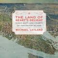 Land of Heart's Delight: Early Maps and Charts of Vancouver Island by Michael Layland, Author